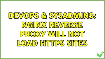 DevOps & SysAdmins: Nginx Reverse Proxy Will Not Load HTTPS Sites (2 Solutions!!)