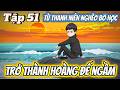 FULL Tập 51 | Từ Thanh Niên Nghèo Bỏ Học Đến Ông Hoàng Thế Giới Ngầm | Vi vietsub