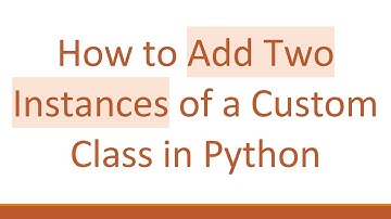 How to Add Two Instances of a Custom Class in Python