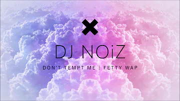 DJ NOiZ - DON'T TEMPT ME X FETTY WAP