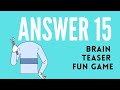 Brain teaser fun game [Answer 15]