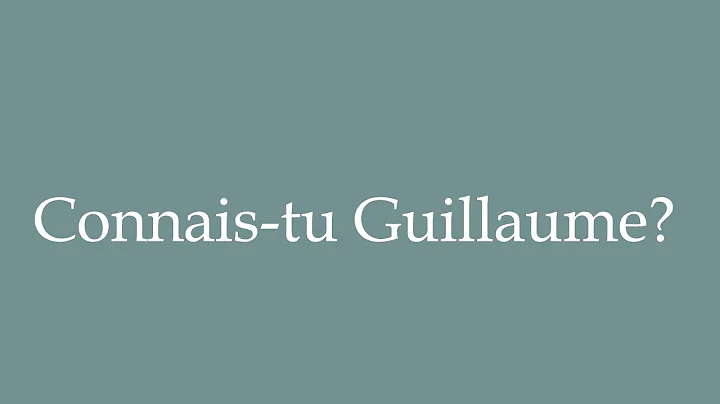How to Pronounce ''Connais-tu Guillaume?'' (Do you know Guillaume?) Correctly in French