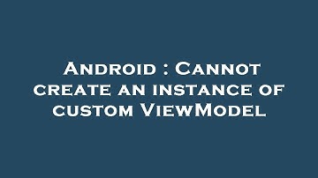 Android : Cannot create an instance of custom ViewModel