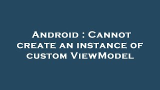 Android : Cannot create an instance of custom ViewModel