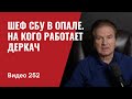 Шеф СБУ в опале/ На какую спецслужбу РФ работает депутат Рады Деркач/ № 252- Юрий Швец