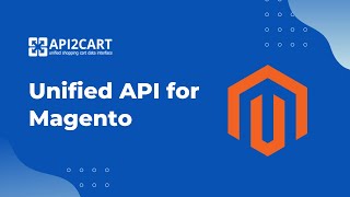 Unified API for Magento Integration Development | API2Cart