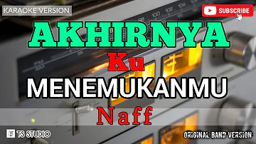 AKHIRNYA KU MENEMUKANMU - NAFF (KARAOKE ORIGINAL VERSION)