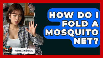 How Do I Fold A Mosquito Net? - Insects and Invaders