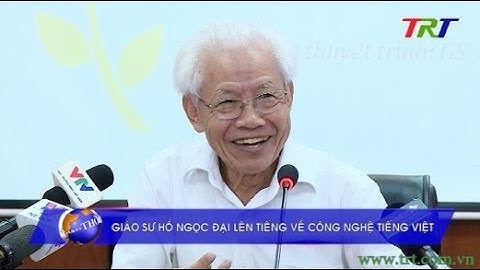 GS Hồ Ngọc Đại lên tiếng về Công nghệ Tiếng Việt