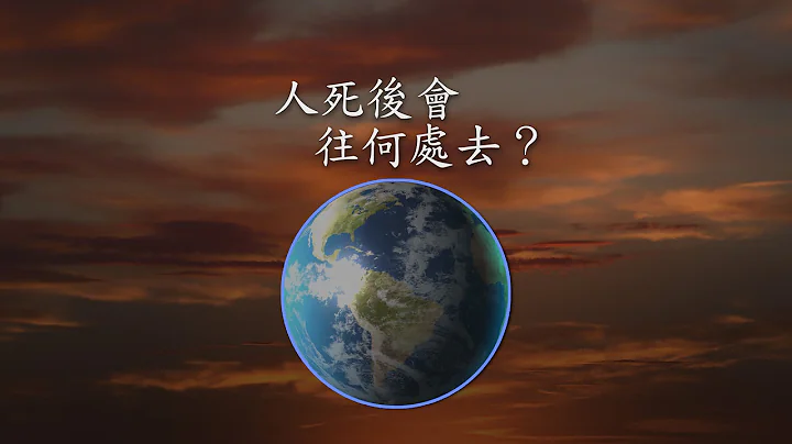 人死后会往何处去？(Where Do We Go When We Die?) (Chinese - Traditional) - 天天要闻