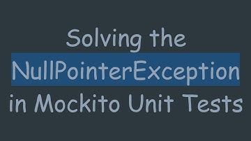 Solving the NullPointerException in Mockito Unit Tests