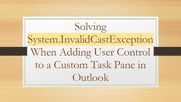 Solving System.InvalidCastException When Adding User Control to a Custom Task Pane in Outlook