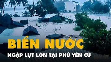 Ngập lụt lớn tại Phú Yên cũ, nhiều nơi ngập 2m