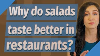 Why do salads taste better in restaurants?