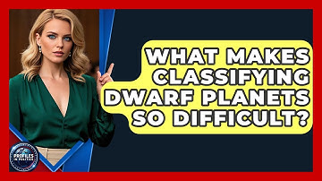 What Makes Classifying Dwarf Planets So Difficult? - Profiles in Politics