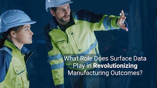 What Role Does Surface Data Play in Revolutionizing Manufacturing Outcomes?
