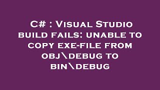 C# : Visual Studio build fails: unable to copy exe-file from obj\debug to bin\debug