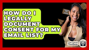 How Do I Legally Document Consent For My Email List? - TheEmailToolbox.com
