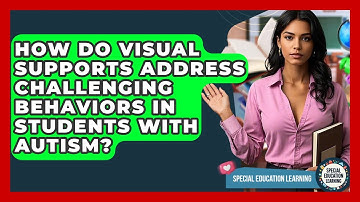 How Do Visual Supports Address Challenging Behaviors In Students With Autism?