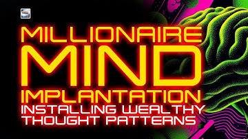 The Millionaire Mind Implantation - Installing Wealthy Thought Patterns