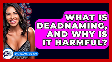 What Is Deadnaming, And Why Is It Harmful? - Everyday-Networking