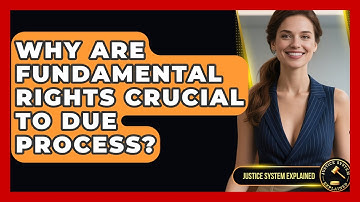 Why Are Fundamental Rights Crucial To Due Process? - Justice System Explained
