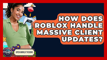 How Does Roblox Handle Massive Client Updates? - Open World Tycoons