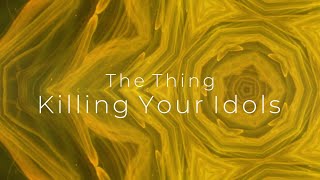 Killing Your Idols - The Thing [OFFICIAL VISUALIZER]