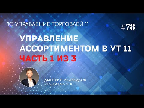 Урок 78. Управление ассортиментом в УТ 11. Назначение, основные настройки