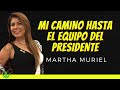 MI CAMINO HASTA EL EQUIPO DEL PRESIDENTE - MARTHA MURIEL