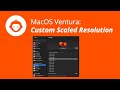 macOS Ventura: Custom Scaled Screen Resolution 2022-2023