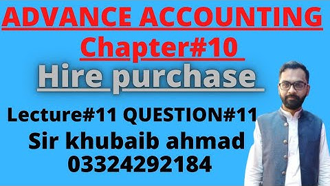 Lecture#11 Question#11|| Hire Purchase ||Ch#10||ADP||B.COM||Accounting ki dunya||