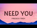 Fresco Trey - Need You (Lyrics) | He gave you 100 when he had 100 thousand