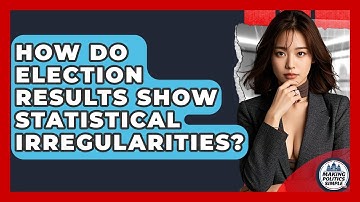 How Do Election Results Show Statistical Irregularities? - Making Politics Simple