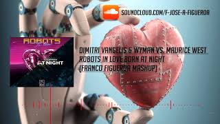 Dimitri Vangelis & Wyman vs. Maurice West - Robots in Love Born at Night (Franco Figueroa Mashup)