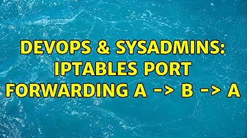DevOps & SysAdmins: iptables port forwarding A -＞ B -＞ A (2 Solutions!!)