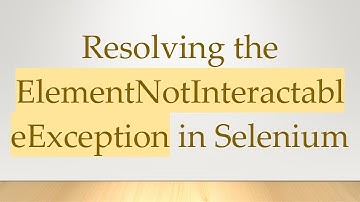 Resolving the ElementNotInteractableException in Selenium