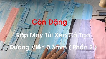 CÒN ĐẶNG VÀ RẬP MAY MIỆNG TÚI XÉO CÓ TẠO ĐƯỜNG VIỀN 0.3MM ( PHẦN 2 )