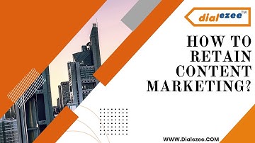 HOW TO RETAIN CONTENT MARKETING? @dialezee
