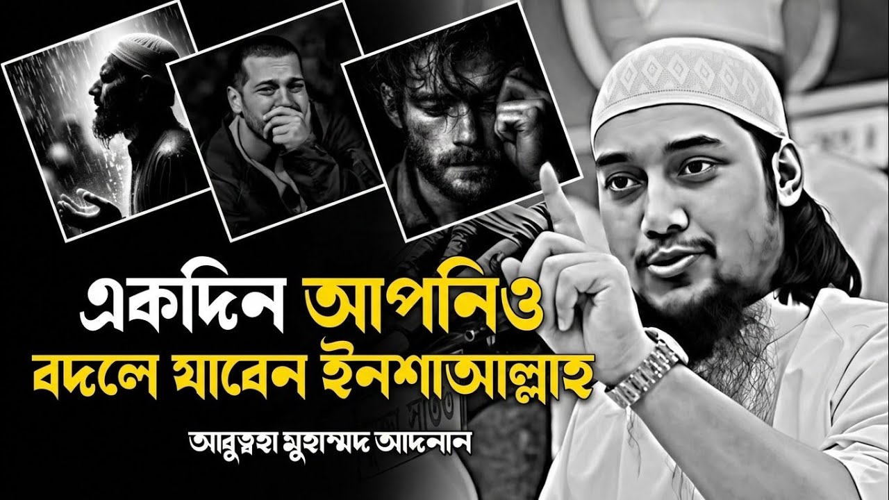 একদিন আপনিও বদলে যাবেন ইনশাআল্লাহ | Abu Taha Muhammad Adnan
