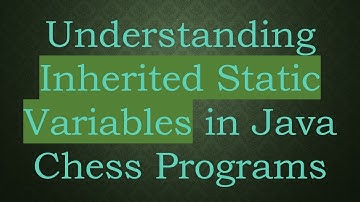 Understanding Inherited Static Variables in Java Chess Programs