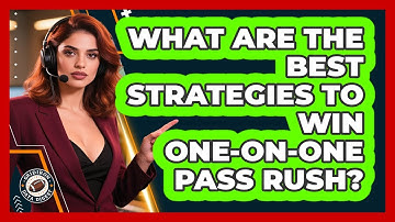 What Are The Best Strategies To Win One-on-one Pass Rush? - Gridiron Data Digest