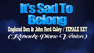 IT&#39;S SAD TO BELONG - England Dan &amp; John Ford Coley/FEMALE KEY (KARAOKE PIANO VERSION)