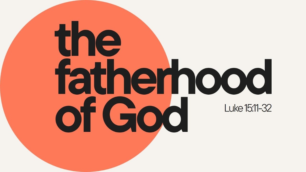 The Fatherhood of God || Luke 15:11-32 || 21 June 2026