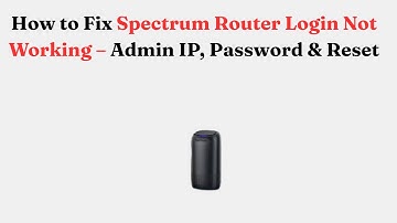 How to Fix Spectrum Router Login Not Working – Admin IP, Password & Reset