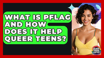 What Is PFLAG And How Does It Help Queer Teens? - Queer Teens United