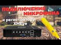 Подключение микрофона к регистратору XMEYe | Системы видеонаблюдения