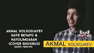 Akmal Xolxodjayev - Hayr Bevafo & Hayolimdasan (Cover Shoxrux)