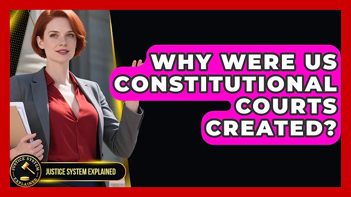 Why Were US Constitutional Courts Created? - Justice System Explained