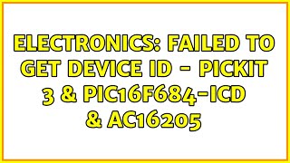 Electronics Failed To Get Device Id - Pickit 3 & Pic16F684-Icd & Ac16205 6 Solutions